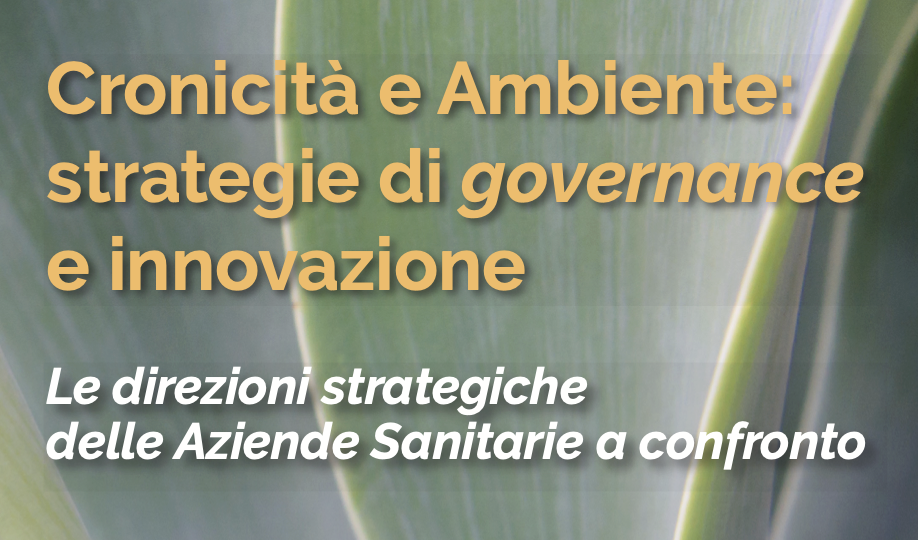 Cronicità e Ambiente: strategie di governance e innovazione. Le direzioni strategiche delle Aziende Sanitarie a confronto